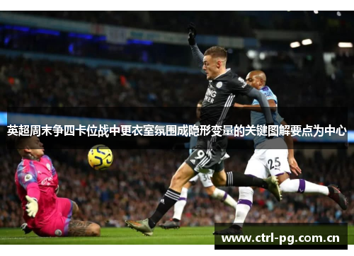 英超周末争四卡位战中更衣室氛围成隐形变量的关键图解要点为中心 英超周末争四卡位战中更衣室氛围成隐形变量的关键图解要点为中心
